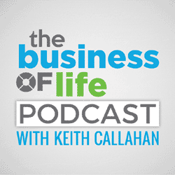 The Business of Life Podcast with Keith Callahan